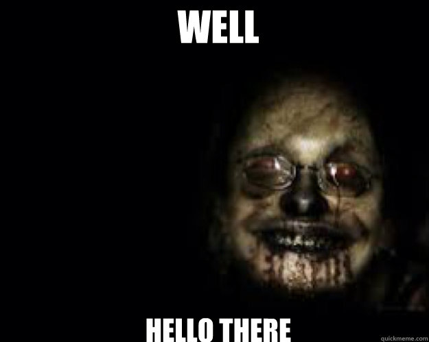 well  hello there  creepy face