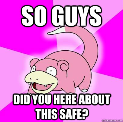 So Guys Did you here about this safe?  Slowpoke