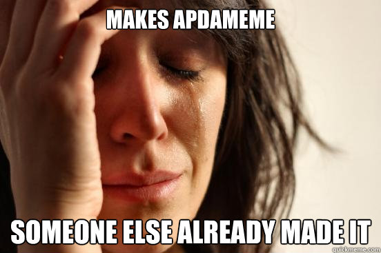 makes apdameme someone else already made it  First World Problems