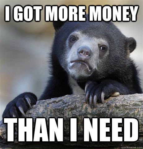 I got more money Than i need  Confession Bear