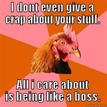 Non-sense Chicken - I DONT EVEN GIVE A CRAP ABOUT YOUR STUFF. ALL I CARE ABOUT IS BEING LIKE A BOSS. Anti-Joke Chicken