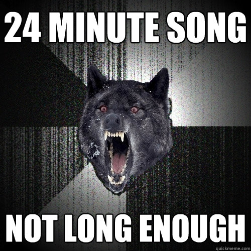 24 minute song NOT LONG ENOUGH  Insanity Wolf