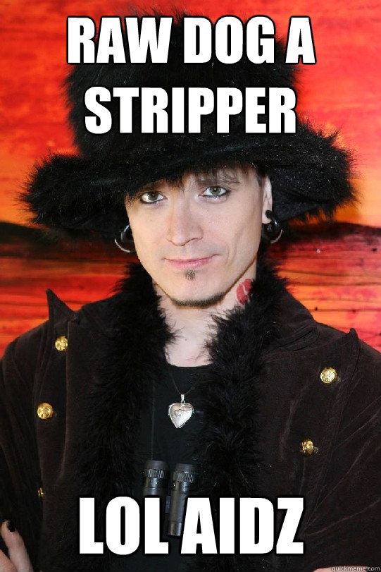 Raw dog a stripper lol aidz  Lolgame