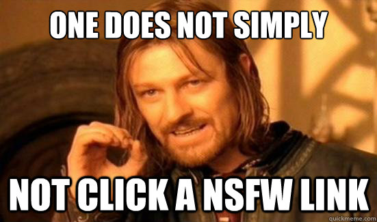 ONE DOES NOT SIMPLY NOT CLICK A NSFW LINK  Boromir