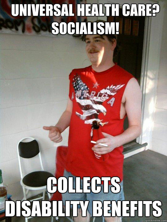 universal health care? socialism! collects disability benefits  Redneck Randal