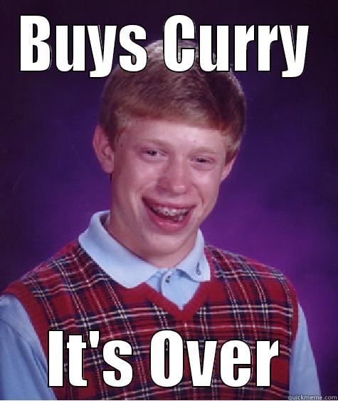 BUYS CURRY IT'S OVER Bad Luck Brian