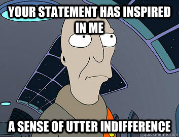 Your statement has inspired in me a sense of utter indifference - Your statement has inspired in me a sense of utter indifference  Futurama Neutral Planet