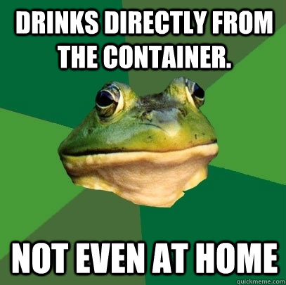 Drinks directly from the container. Not even at home  Foul Bachelor Frog