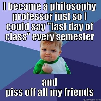 I BECAME A PHILOSOPHY PROFESSOR JUST SO I COULD SAY 