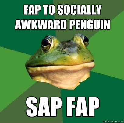 fap to socially awkward penguin sap fap  Foul Bachelor Frog