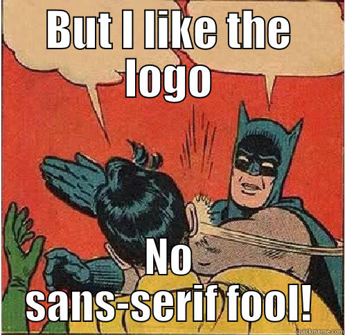 BUT I LIKE THE LOGO NO SANS-SERIF FOOL! Batman Slapping Robin