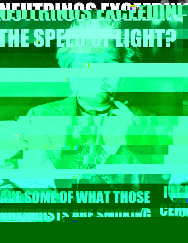 Neutrinos exceeding the speed of light? I'll have some of what those CERN physicists are smoking.  Einstein