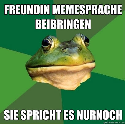 Freundin Memesprache beibringen Sie spricht es nurnoch  Foul Bachelor Frog