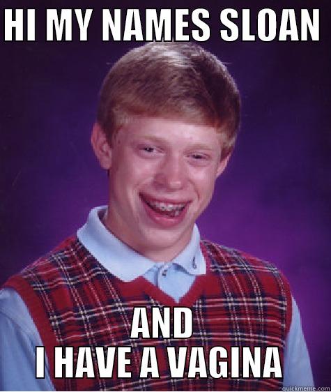 HI MY NAMES SLOAN  AND I HAVE A VAGINA  Bad Luck Brian