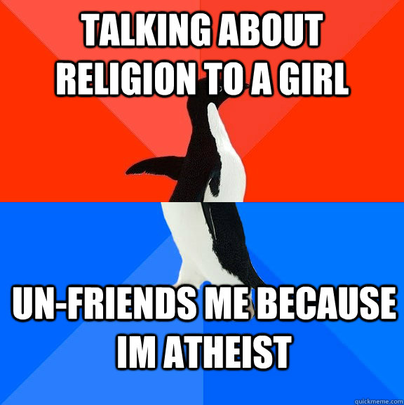 talking about religion to a girl Un-friends me because im atheist  Socially Awesome Awkward Penguin