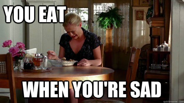 You eat When You're sad - You eat When You're sad  True Blood Meme