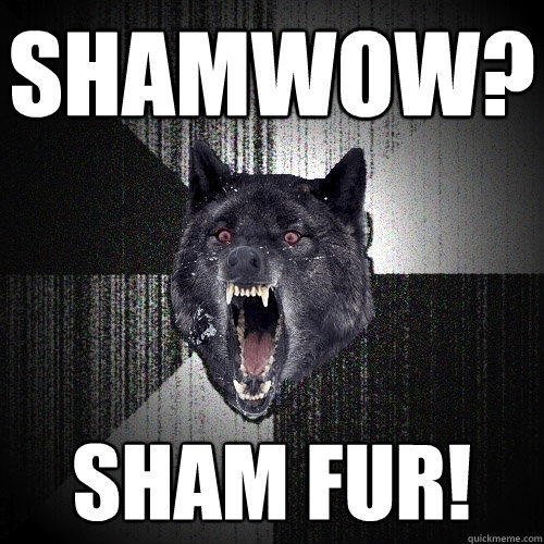 Shamwow? sham fur!  Insanity Wolf