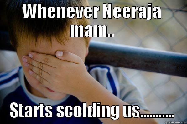 WHENEVER NEERAJA MAM.. STARTS SCOLDING US........... Confession kid