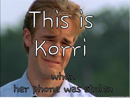 stolen phone - THIS IS KORRI WHEN HER PHONE WAS STOLEN 1990s Problems