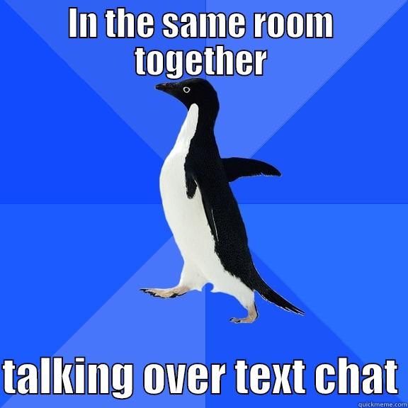 IN THE SAME ROOM TOGETHER  TALKING OVER TEXT CHAT Socially Awkward Penguin