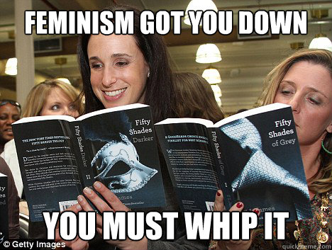 Feminism got you down You must whip it  Perverted White Woman