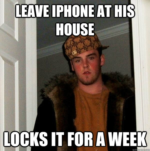leave iphone at his house locks it for a week  Scumbag Steve