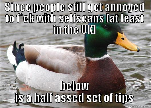 SINCE PEOPLE STILL GET ANNOYED TO F*CK WITH SELFSCANS [AT LEAST IN THE UK] BELOW IS A HALF ASSED SET OF TIPS Actual Advice Mallard