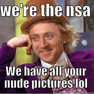 WE'RE THE NSA  WE HAVE ALL YOUR NUDE PICTURES LOL Condescending Wonka