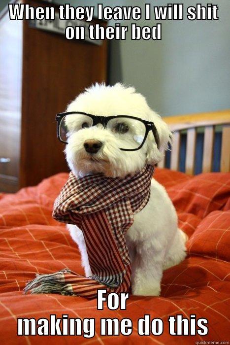 So you think Im cute do ya - WHEN THEY LEAVE I WILL SHIT ON THEIR BED FOR MAKING ME DO THIS Hipster Dog