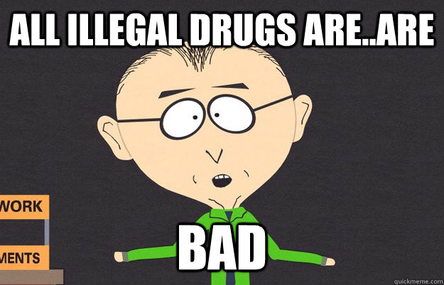 all illegal drugs are..are bad - all illegal drugs are..are bad  Misc