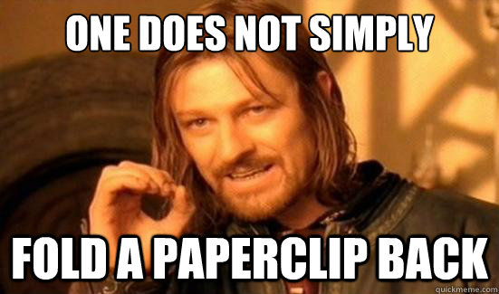 One Does Not Simply fold a paperclip back  Boromir