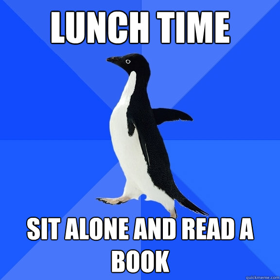 lunch time sit alone and read a book  Socially Awkward Penguin