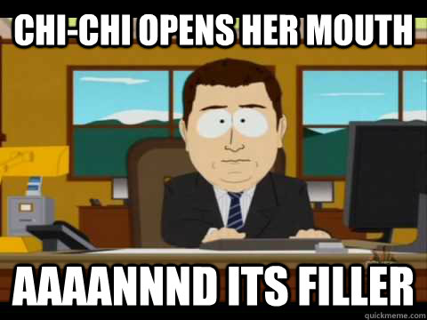Chi-Chi opens her mouth Aaaannnd its filler  Aaand its gone