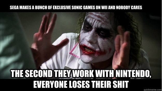 Sega makes a bunch of exclusive sonic games on WII and nobody cares The second they work with Nintendo, everyone loses their shit  Joker Mind Loss