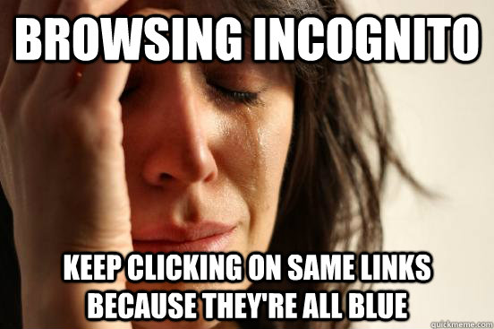 Browsing incognito keep clicking on same links because they're all blue  First World Problems