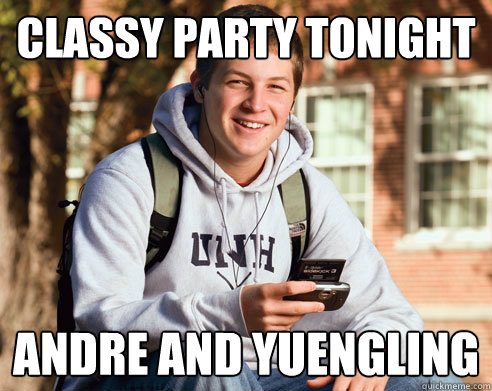 Classy party tonight Andre and Yuengling  College Freshman