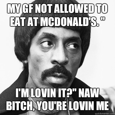 My GF not allowed to eat at McDonald's. 