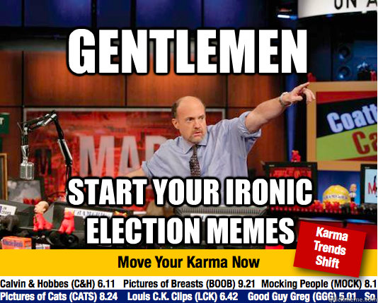 Gentlemen start your ironic election memes - Gentlemen start your ironic election memes  Mad Karma with Jim Cramer