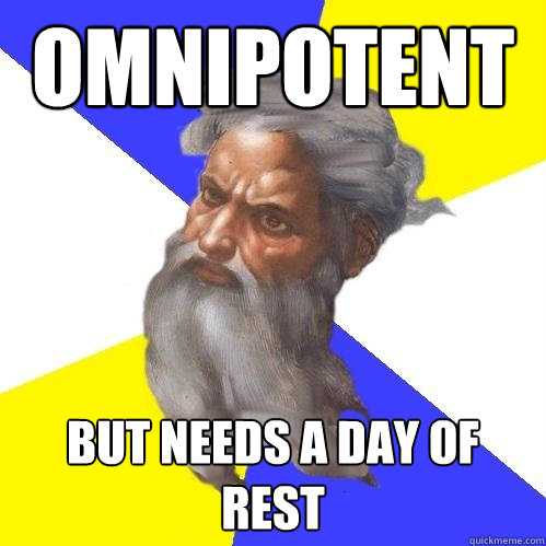 Omnipotent but needs a day of rest  Advice God