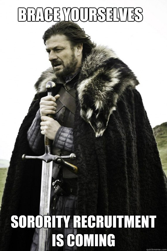 Brace yourselves Sorority recruitment is coming - Brace yourselves Sorority recruitment is coming  Brace yourself