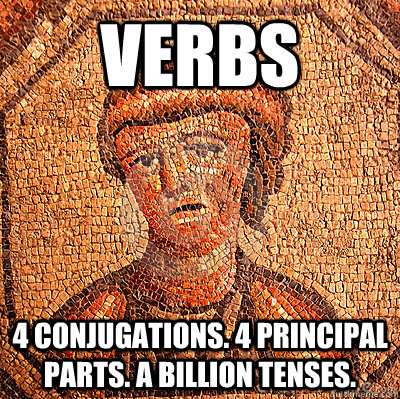 verbs 4 conjugations. 4 principal parts. a billion tenses. - verbs 4 conjugations. 4 principal parts. a billion tenses.  LATIN PROBLEMS