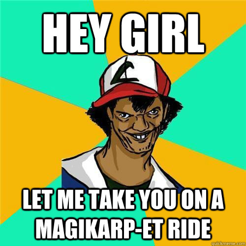 Hey girl Let me take you on a magikarp-et ride  