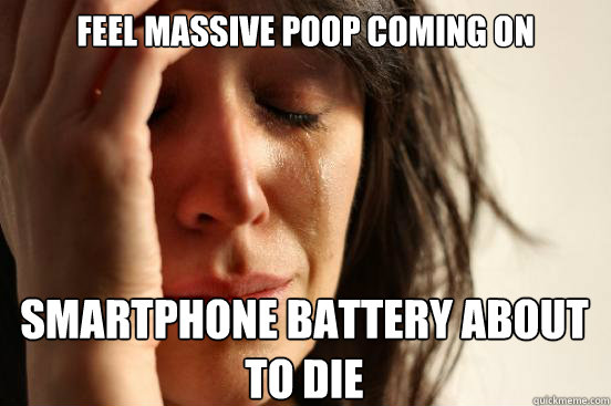 Feel massive poop coming on Smartphone battery about to die  First World Problems
