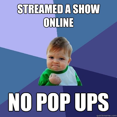 streamed a show online no pop ups  Success Kid