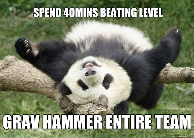 Grav Hammer entire team spend 40mins beating level  