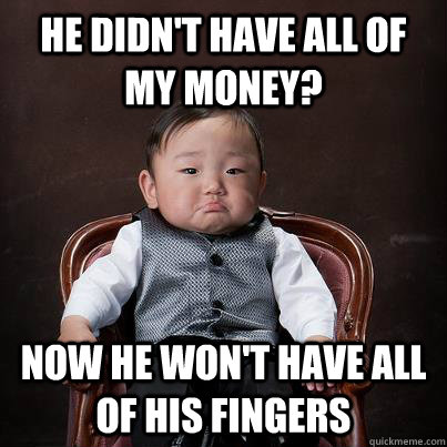 He didn't have all of my money? Now he won't have all of his fingers - He didn't have all of my money? Now he won't have all of his fingers  Asian Baby Godfather