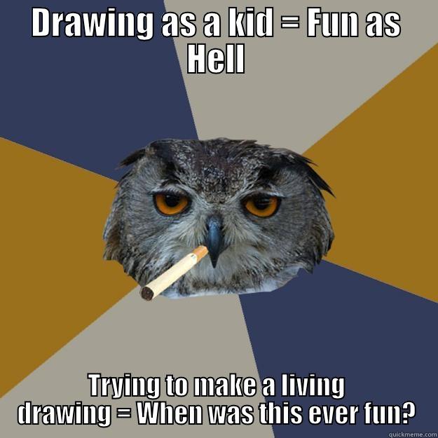 DRAWING AS A KID = FUN AS HELL TRYING TO MAKE A LIVING DRAWING = WHEN WAS THIS EVER FUN? Art Student Owl