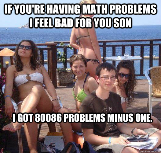 If you're having math problems i feel bad for you son I got 80086 problems minus one.  Priority Peter