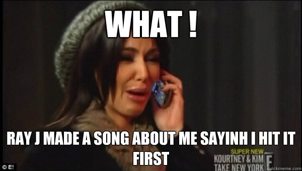 What !  Ray J Made A Song About Me Sayinh I Hit It First - What !  Ray J Made A Song About Me Sayinh I Hit It First  Crying Kim Kardashian