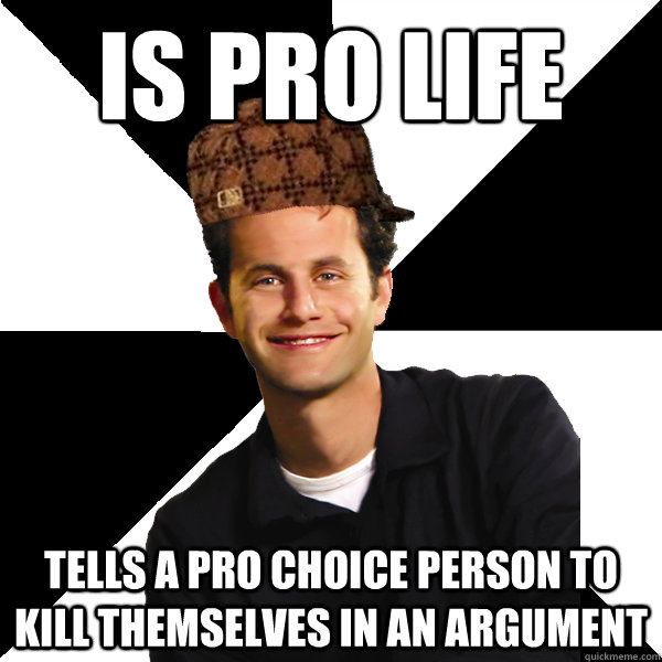is pro life tells a pro choice person to kill themselves in an argument  Scumbag Christian